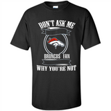 Don't Ask Me Why I'm A Denver Broncos Fan Ask Yourself