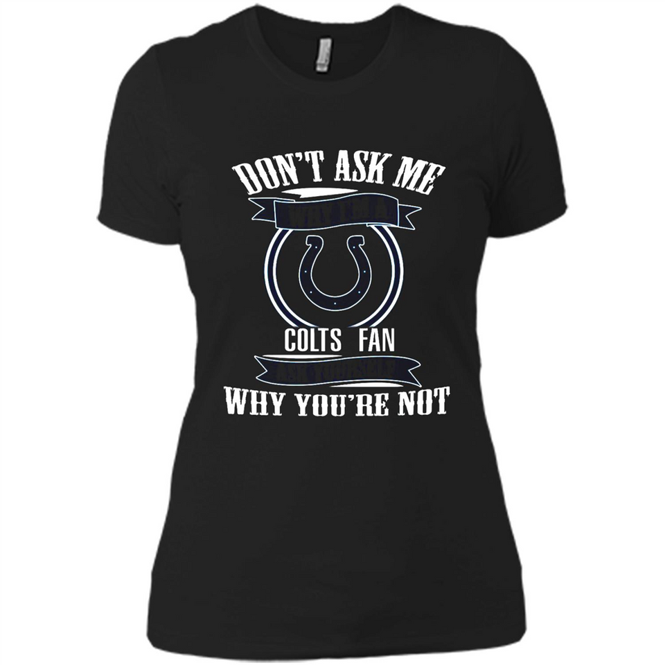 Don't Ask Me Why I'm A Indianapolis Colts Fan Ask Yourself