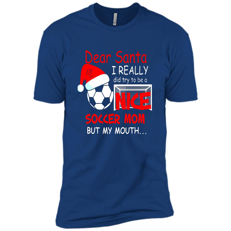 Dear Santa I Really Did Try To Be A Nice Soccer Mom Sweatshirt - Premium Short Sleeve T-Shirt