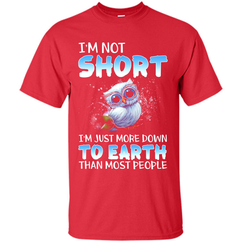 The owl I'm not short I just more down to Earth than most people - Shirt