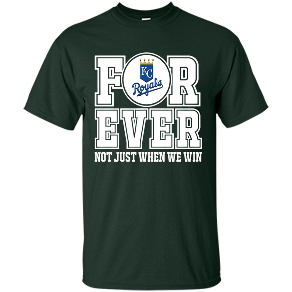 Kansas City Royals Forever For ever not just when we win - Shirt