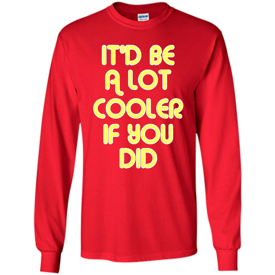 It'd Be A Lot Cooler If You Did Vintage Large Print - Long Sleeve T-Shirt