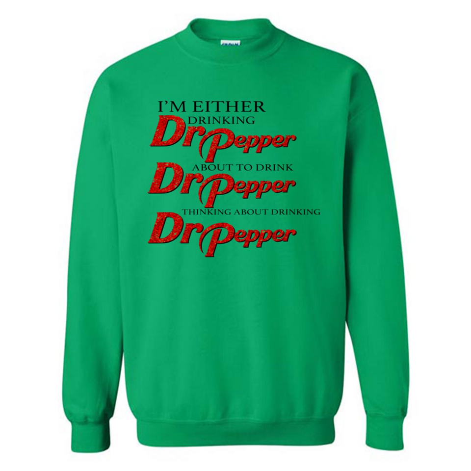 I'm Either Drinking Dr Pepper - Sweatshirt