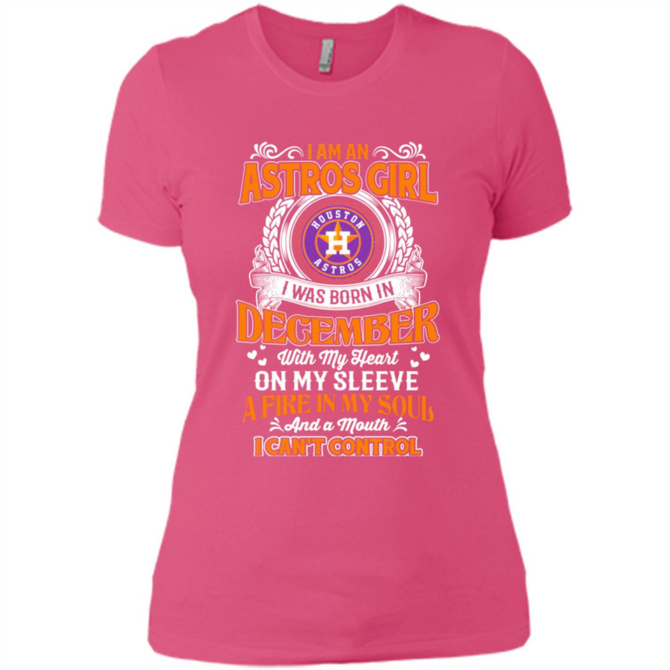 I Am An Houston Astros Girl I Was Born In December With My Heart On My Sleeve A Fire In My Soul And A Mouth I Cant Control - Ladies' Boyfriend T-Shirt