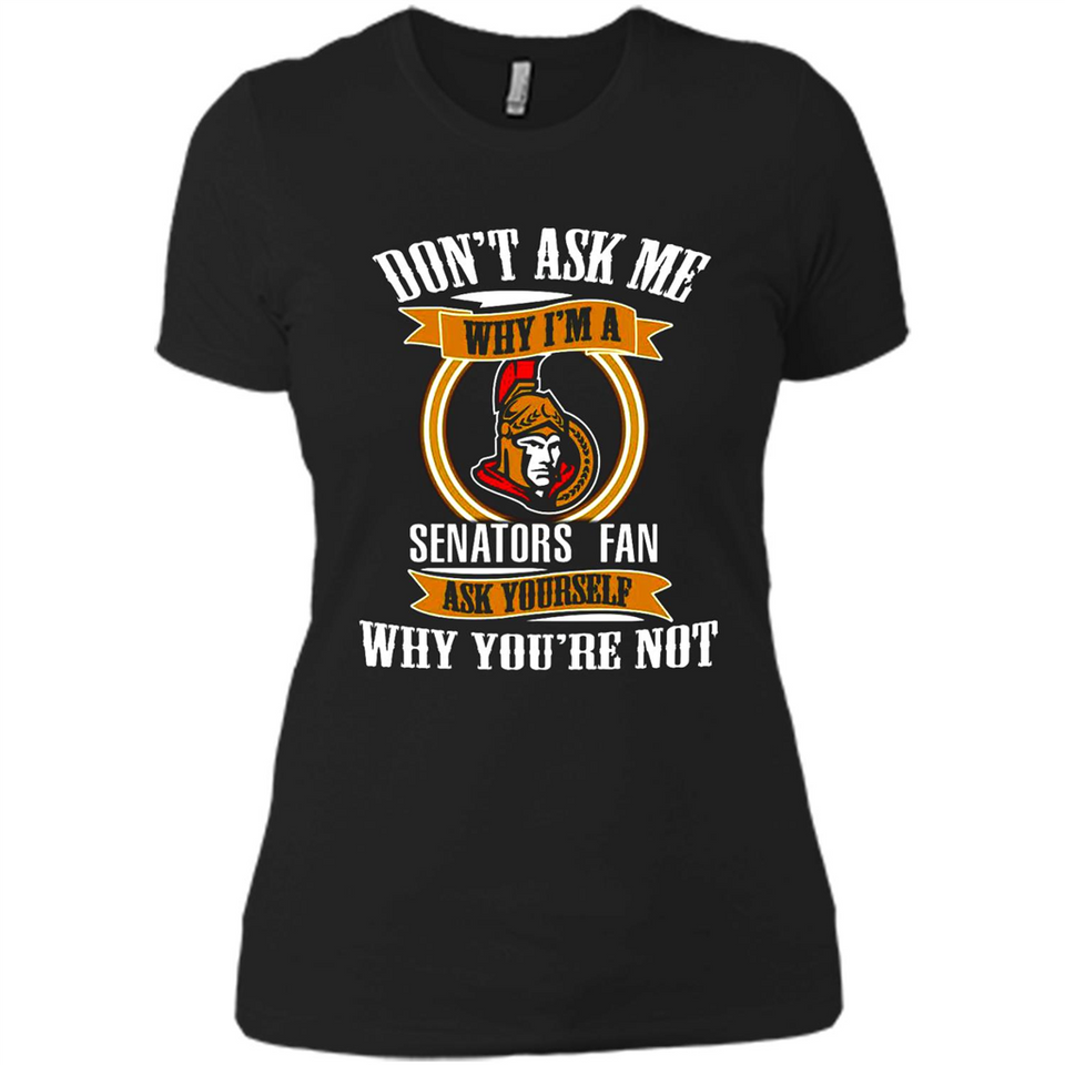 Don't Ask Me Why I'm A Ottawa Senators Fan Ask Yourself