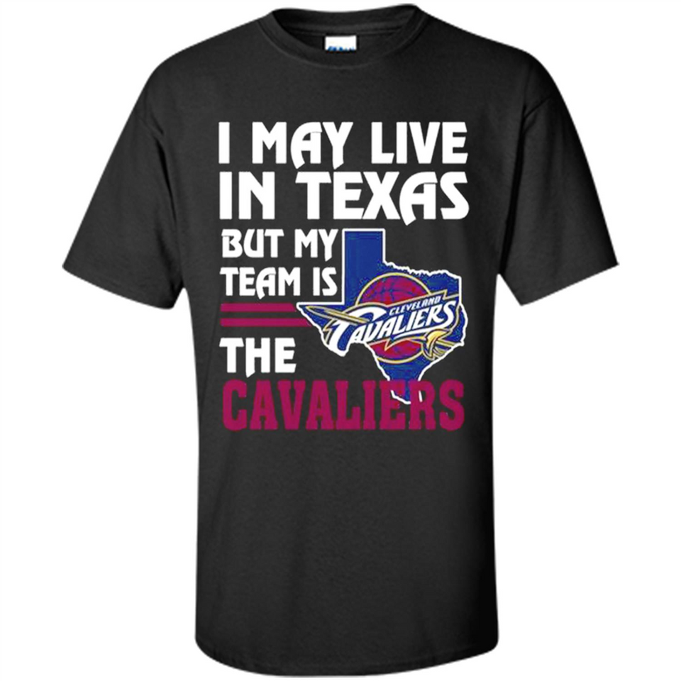 I May Live In Texas But My Team Is The Cavaliers - Shirt