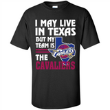 I May Live In Texas But My Team Is The Cavaliers - Shirt