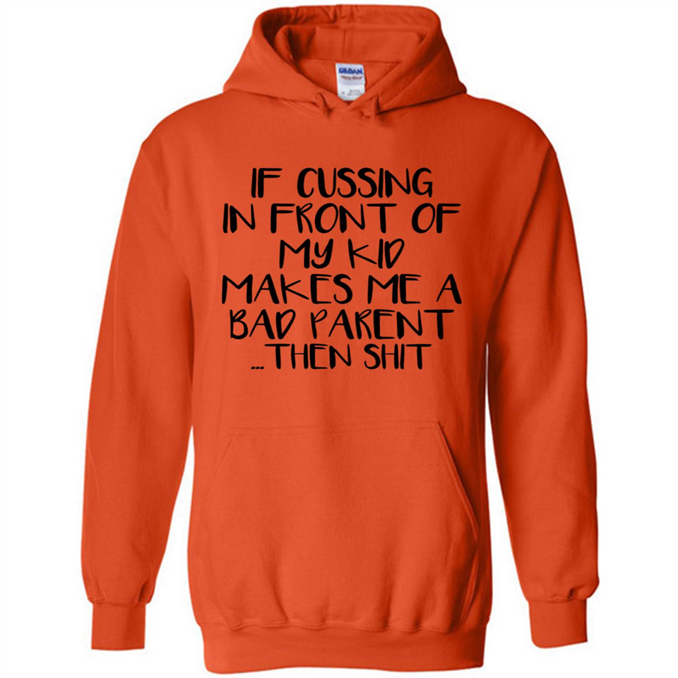 If cussing In front of my kids makes me a bad Parent then shit - Hoodie
