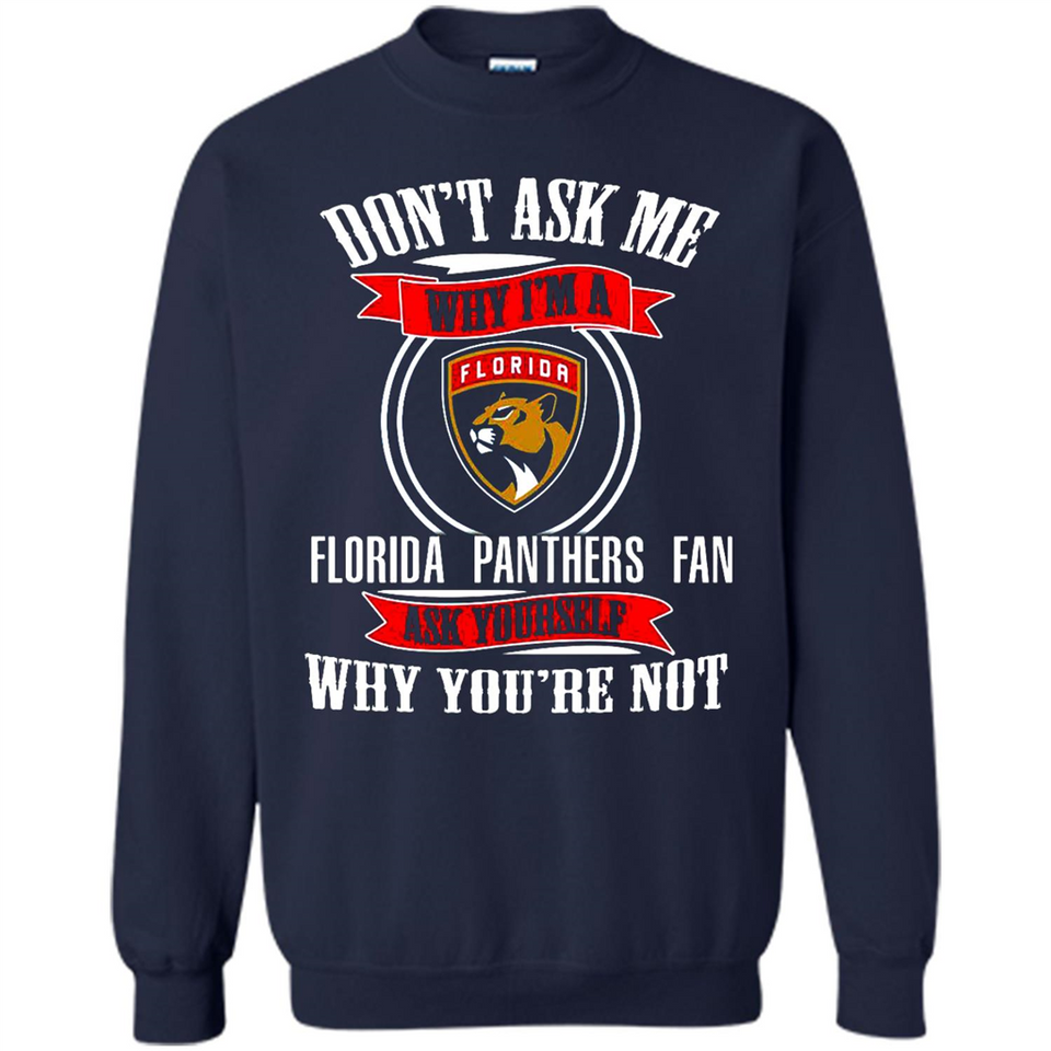 Don't Ask Me Why I'm A Florida Panthers Fan Ask Yourself