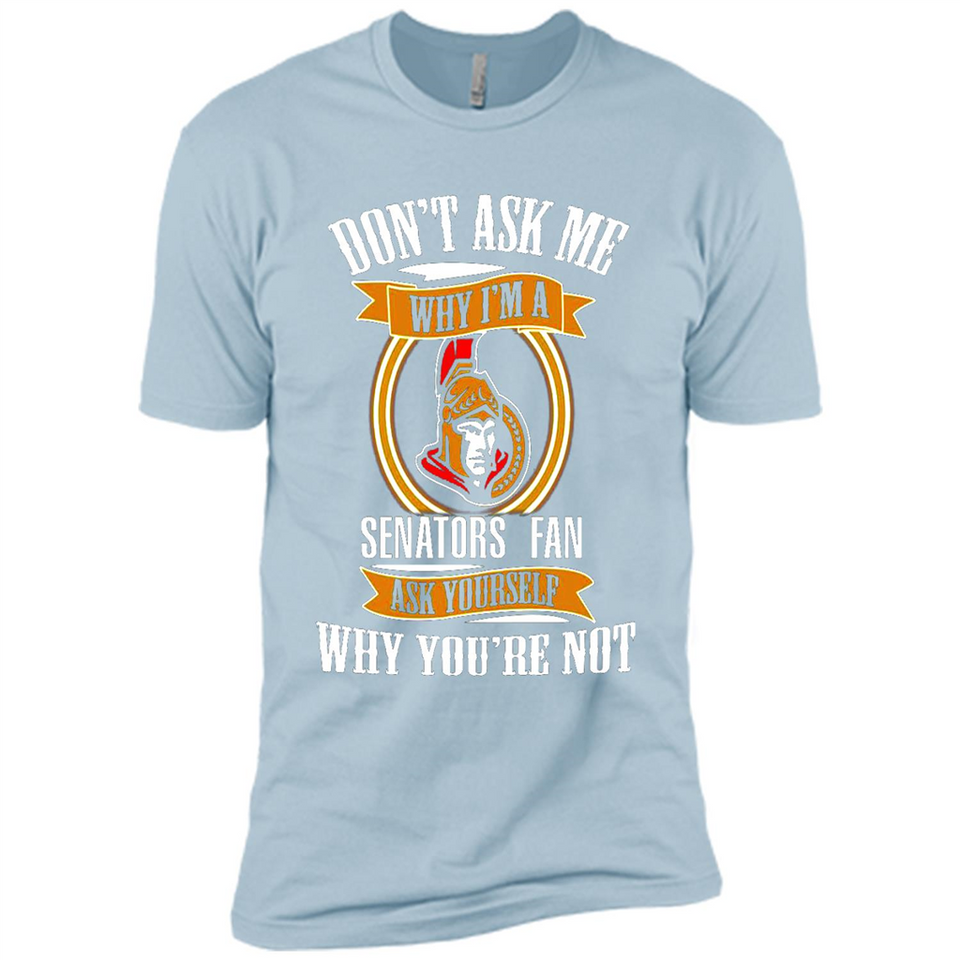 Don't Ask Me Why I'm A Ottawa Senators Fan Ask Yourself