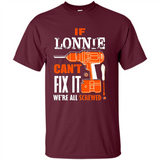 If Lonnie Can't Fix It We're All Screwed - Shirt