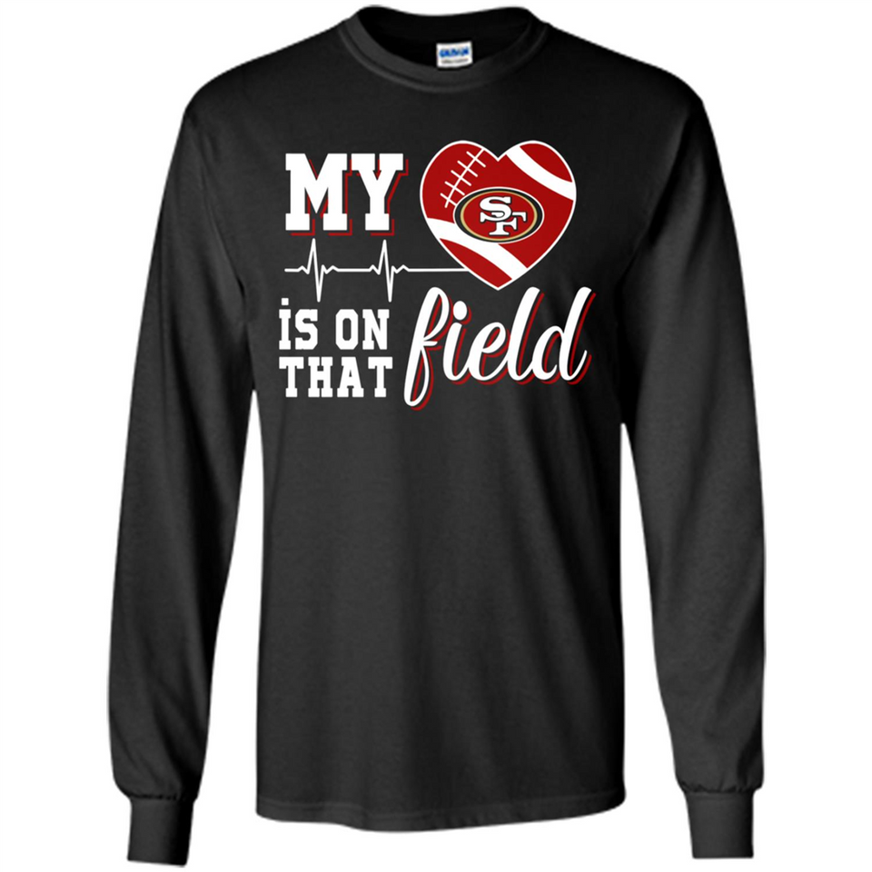 San Francisco 49ers Football My Heart is on that Field - Long Sleeve T-Shirt