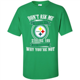 Don't Ask Me Why I'm A Pittsburgh Steelers Fan Ask Yourself