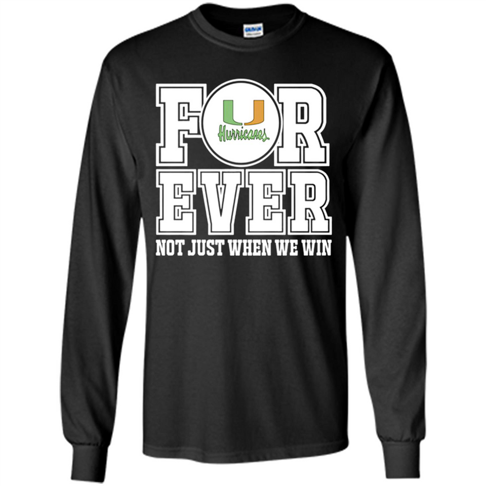 Miami Hurricanes Forever For ever not just when we win - Long Sleeve T-Shirt