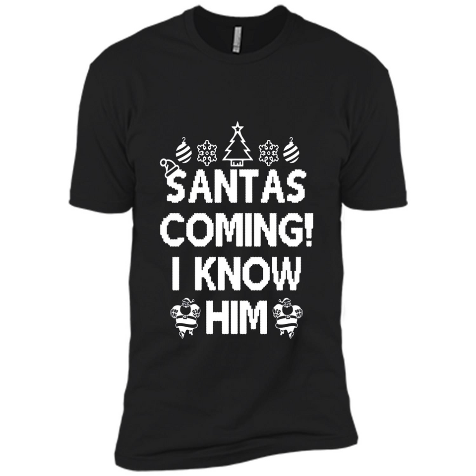 Santa's Coming I Know Him Shirt Santa Ugly Christmas T-Shirt Funny Santa Christmas
