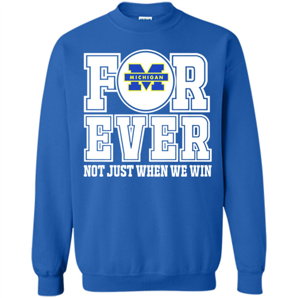 Michigan Wolverines Forever For ever not just when we win - Sweatshirt