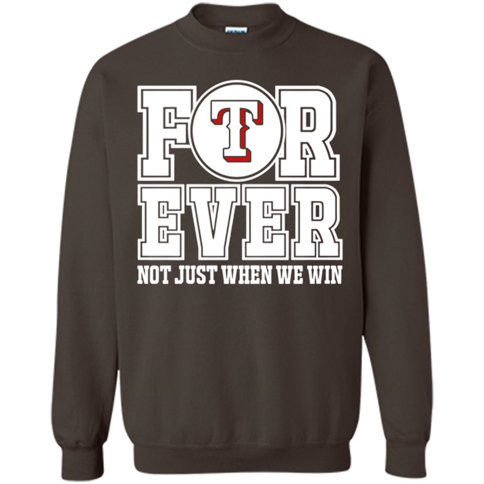 Texas Rangers Forever For ever not just when we win - Sweatshirt