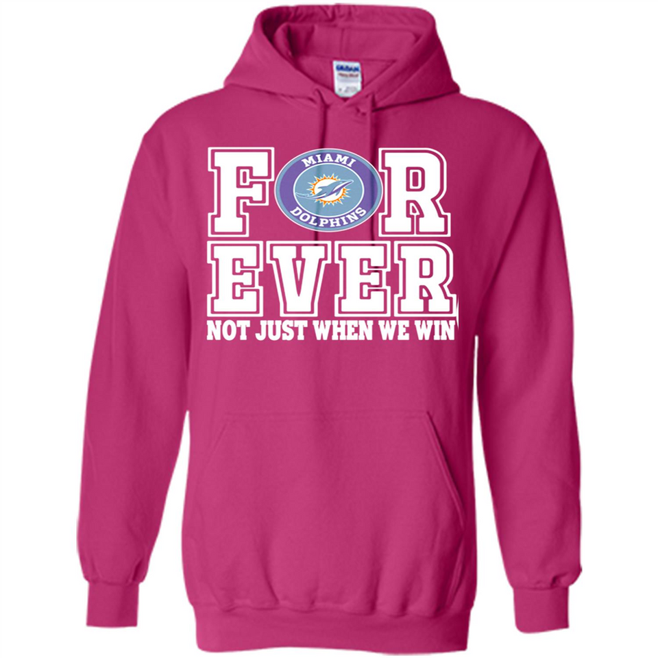 Miami Dolphins Forever For ever not just when we win - Hoodie