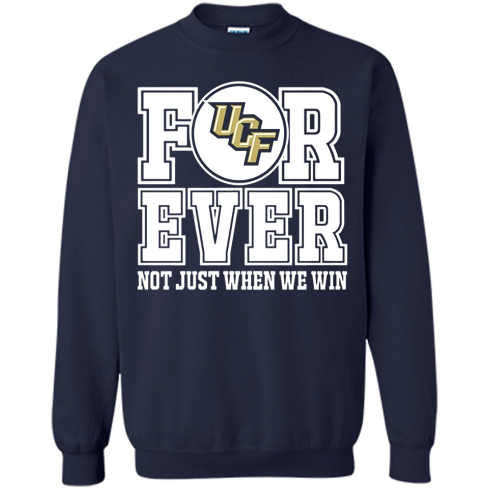 UCF Knights Forever For ever not just when we win - Sweatshirt