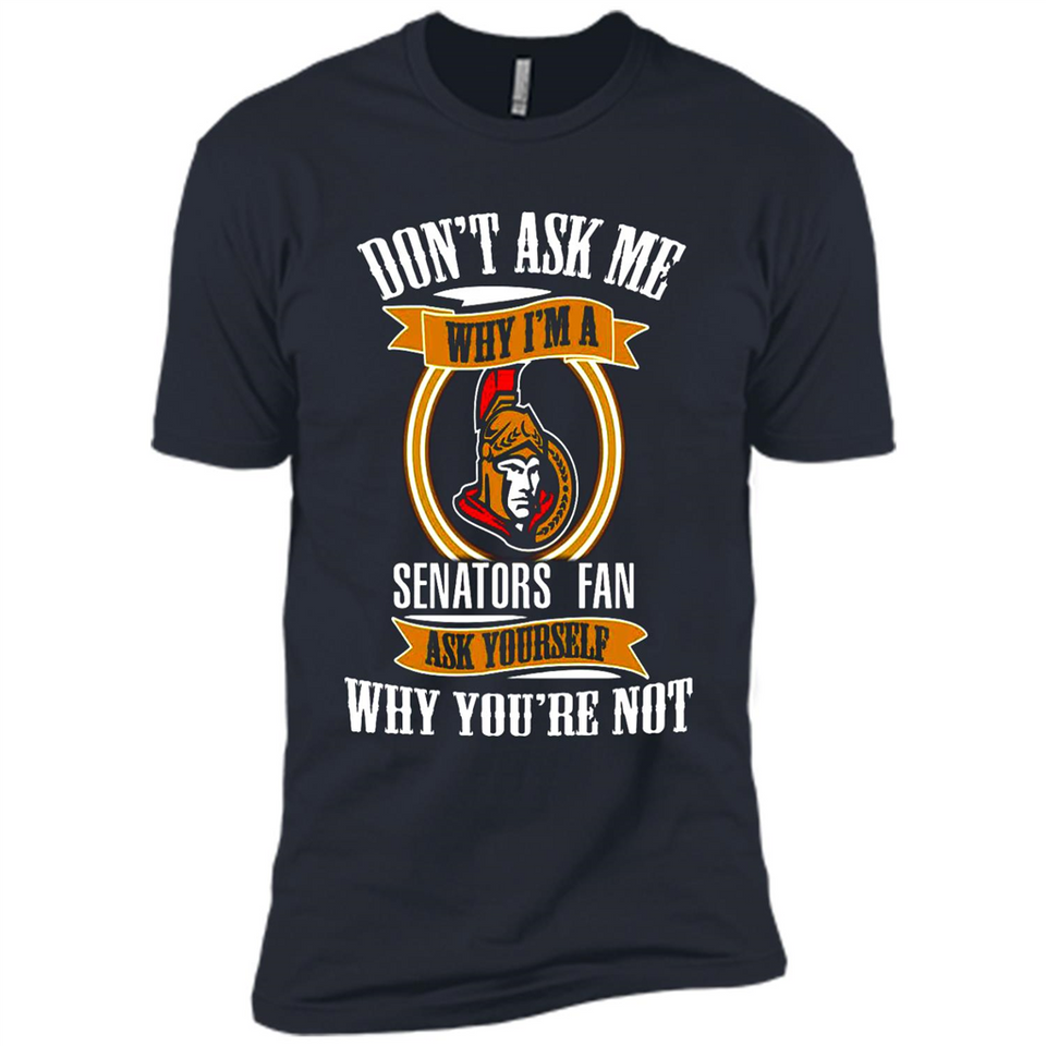Don't Ask Me Why I'm A Ottawa Senators Fan Ask Yourself