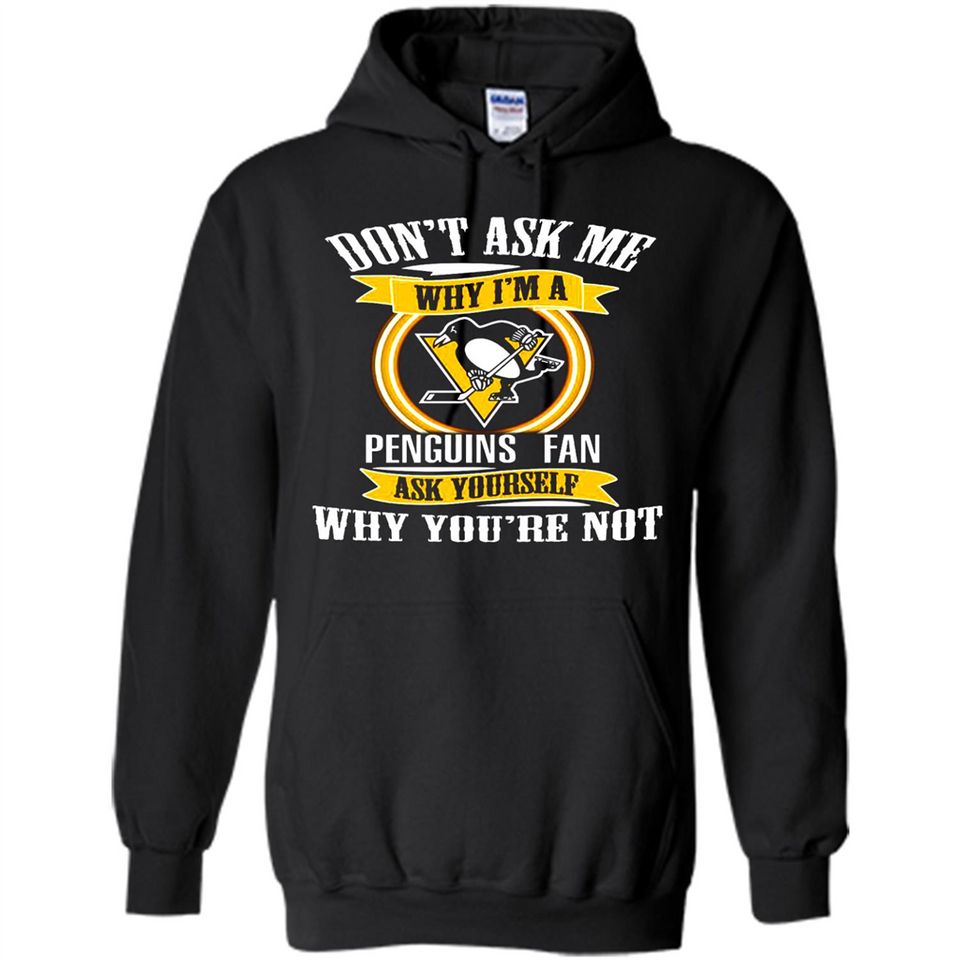 Don't Ask Me Why I'm A Pittsburgh Penguins Fan Ask Yourself
