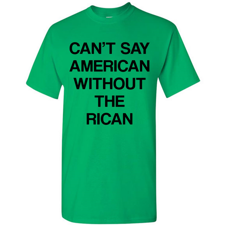 Can't Say American Without the Rican - Shirt