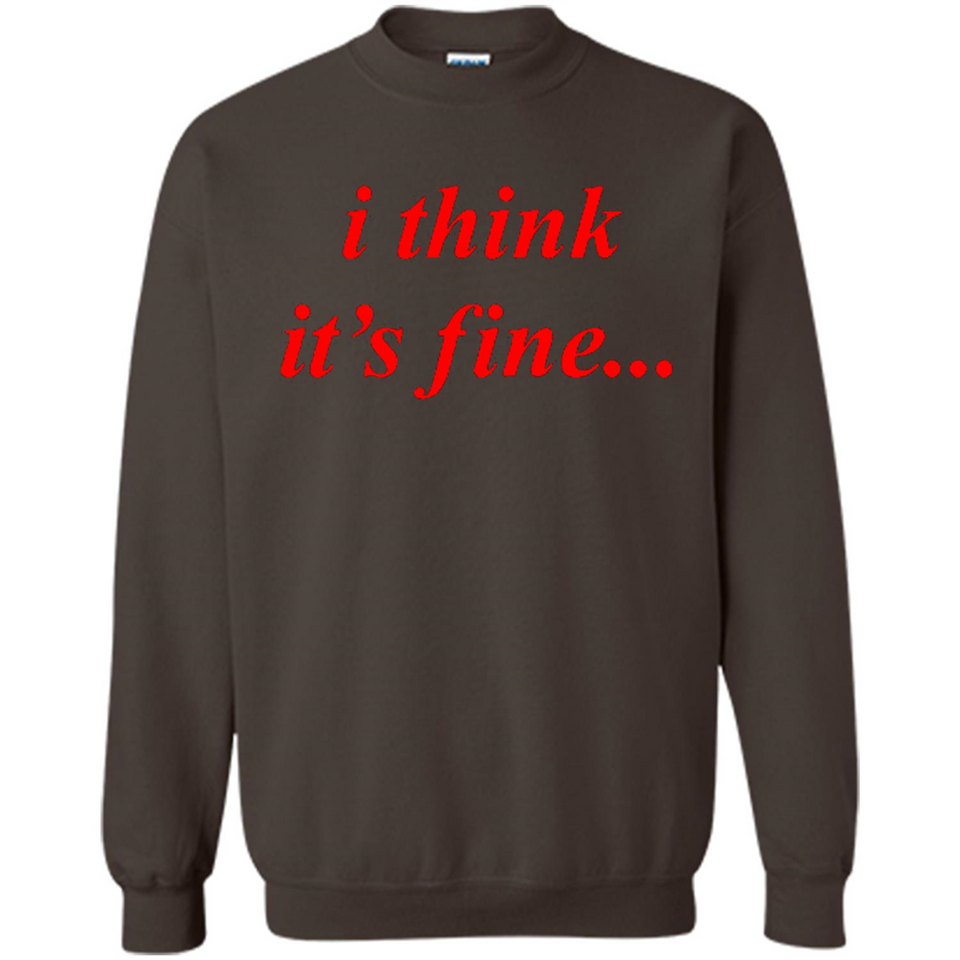 I Think It's Fine - Sweatshirt