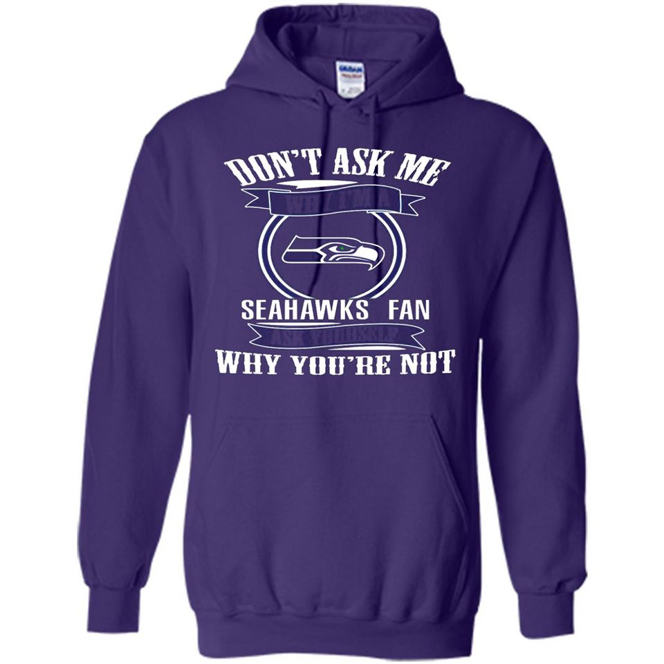 Don't Ask Me Why I'm A Seattle Seahawks Fan Ask Yourself