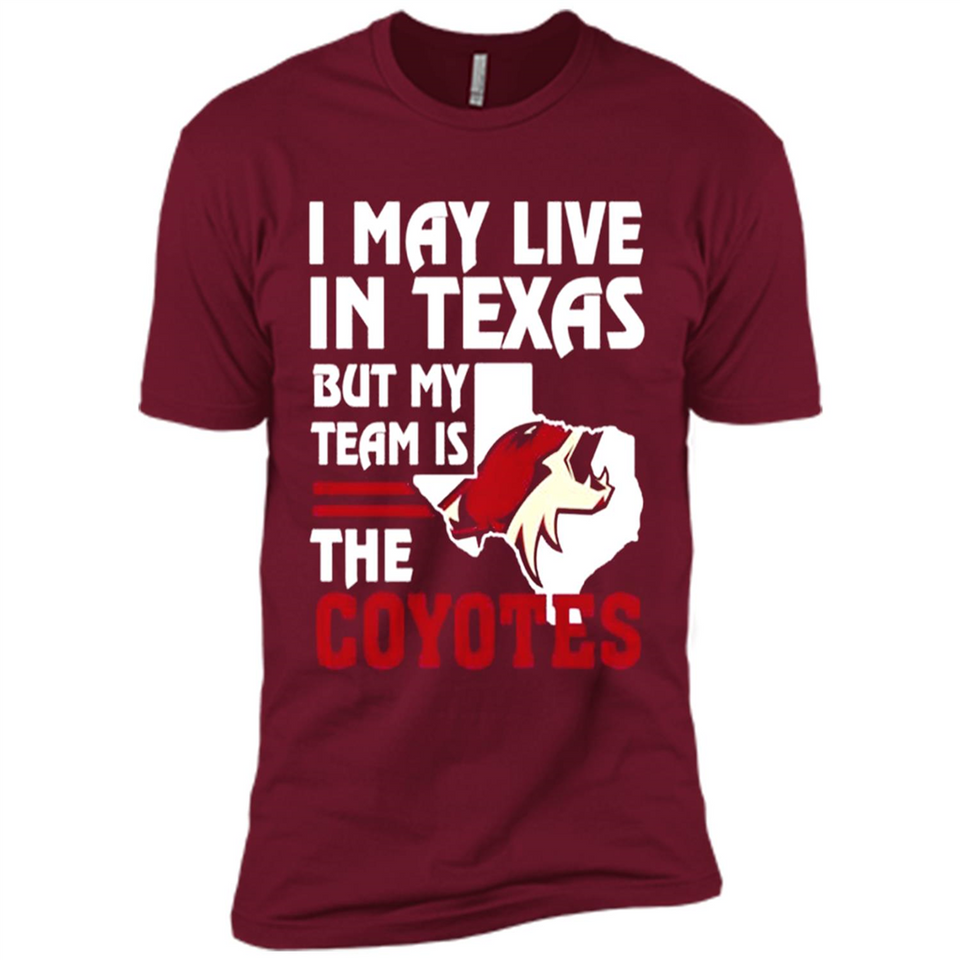 I May Live In Texas But My Team Is The Coyotes - Premium Short Sleeve T-Shirt