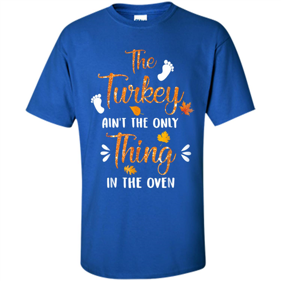 The Turkey Ain’t the Only Thing in the Oven Turkey Day - Shirt