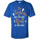 The Turkey Ain’t the Only Thing in the Oven Turkey Day - Shirt