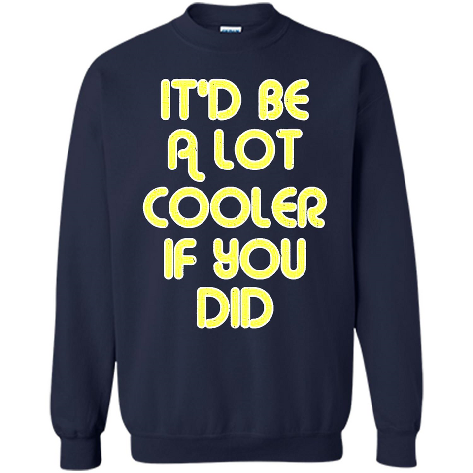 It'd Be A Lot Cooler If You Did Vintage Large Print - Sweatshirt