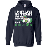 I May Live In Texas But My Team Is The Celtics - Hoodie