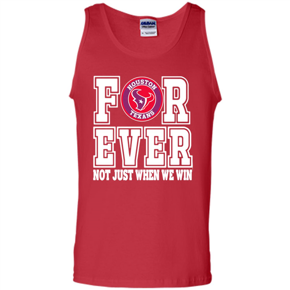 Houston Texans Forever For ever not just when we win - Tank Top
