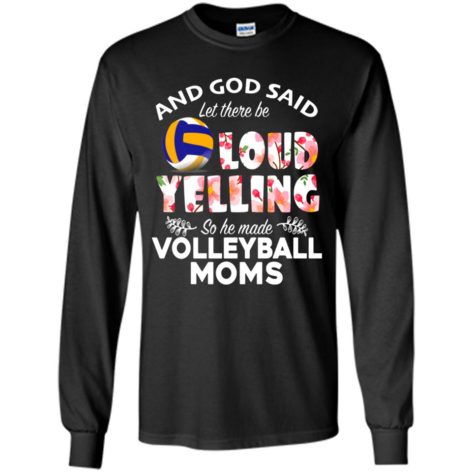 God Said let There Be Loud Yelling So He Made Volleyball Moms - Long Sleeve T-Shirt