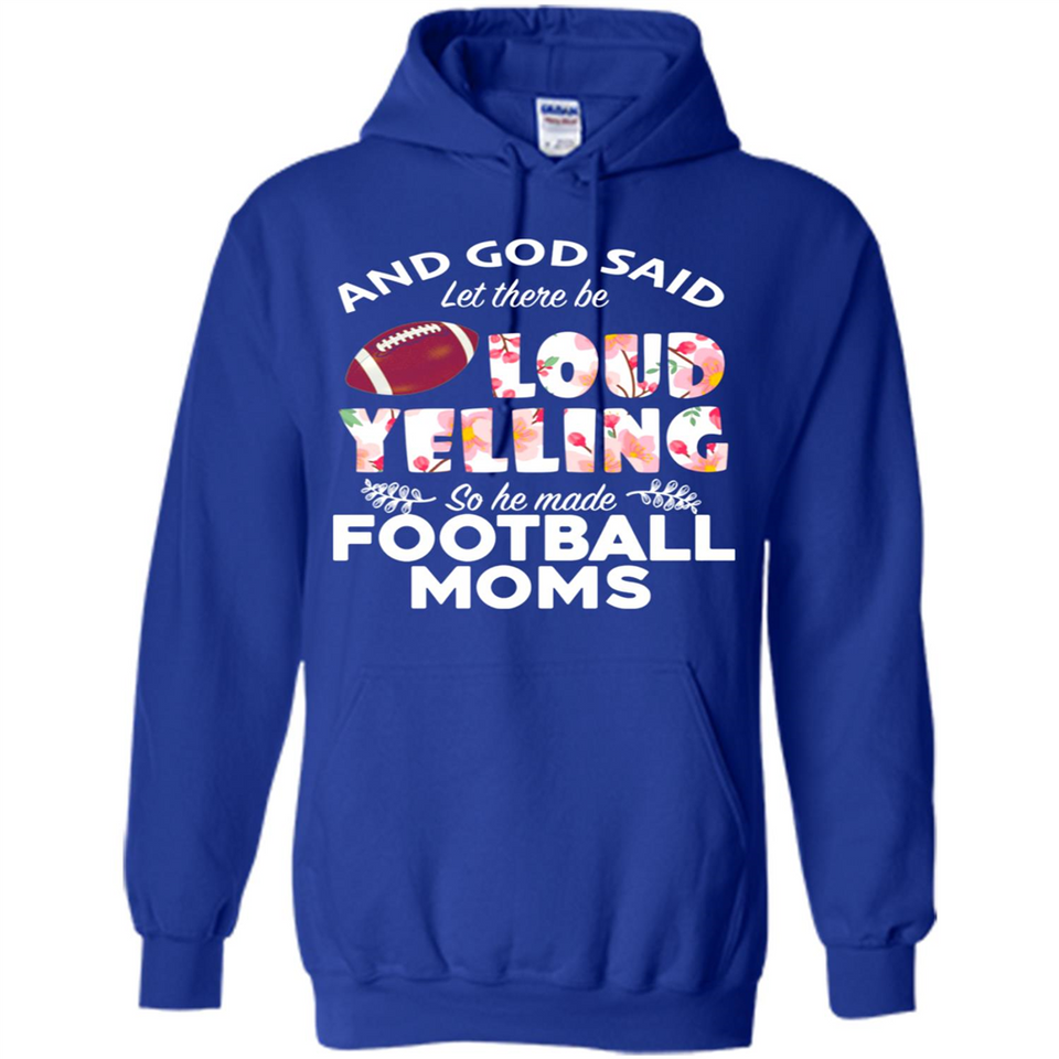 God Said let There Be Loud Yelling So He Made Football Moms - Hoodie