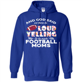God Said let There Be Loud Yelling So He Made Football Moms - Hoodie