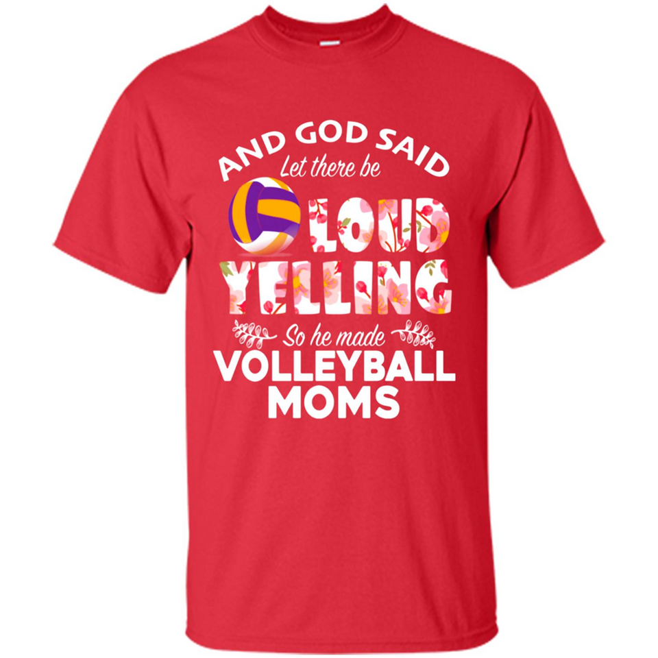 God Said let There Be Loud Yelling So He Made Volleyball Moms - Shirt