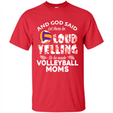 God Said let There Be Loud Yelling So He Made Volleyball Moms - Shirt