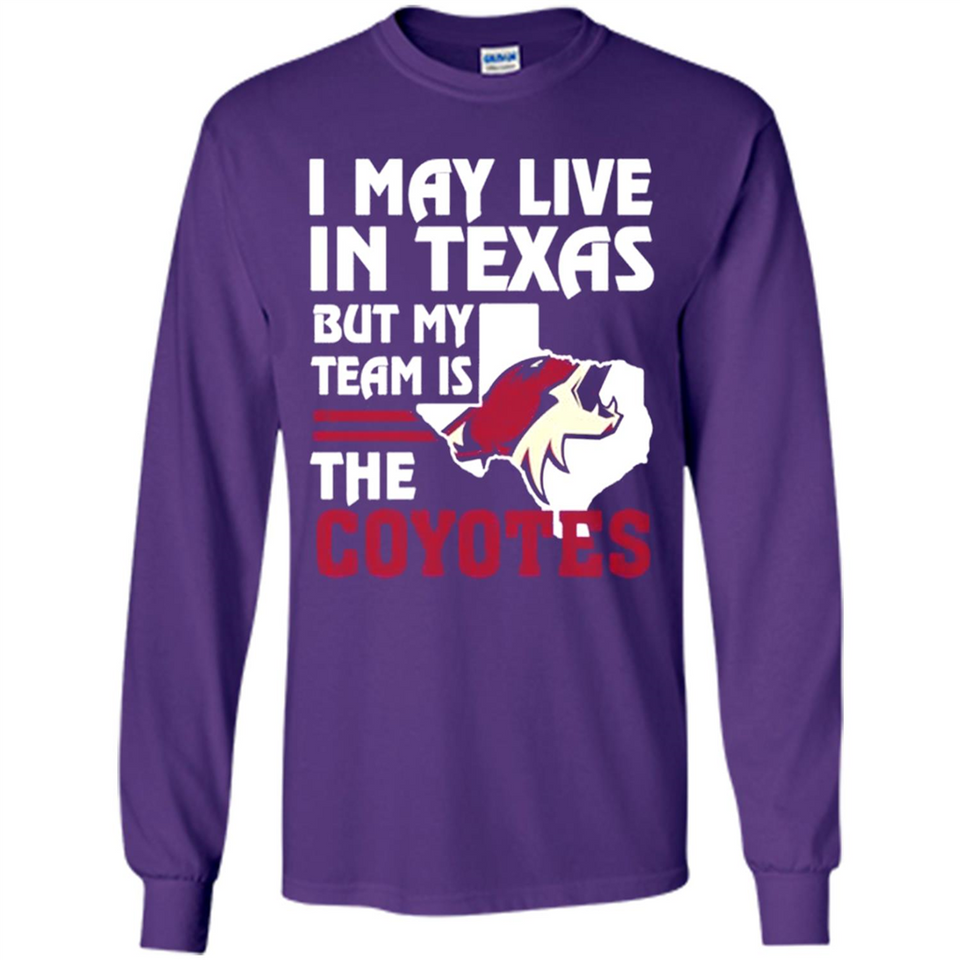 I May Live In Texas But My Team Is The Coyotes - Long Sleeve T-Shirt