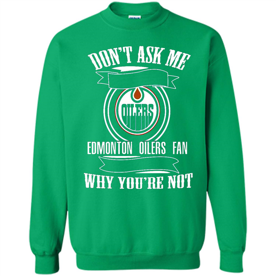 Don't Ask Me Why I'm A Edmonton Oilers Fan Ask Yourself