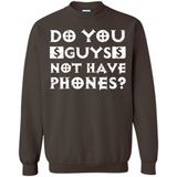 Do You Guys Not Have Phones Funny Quote - Sweatshirt
