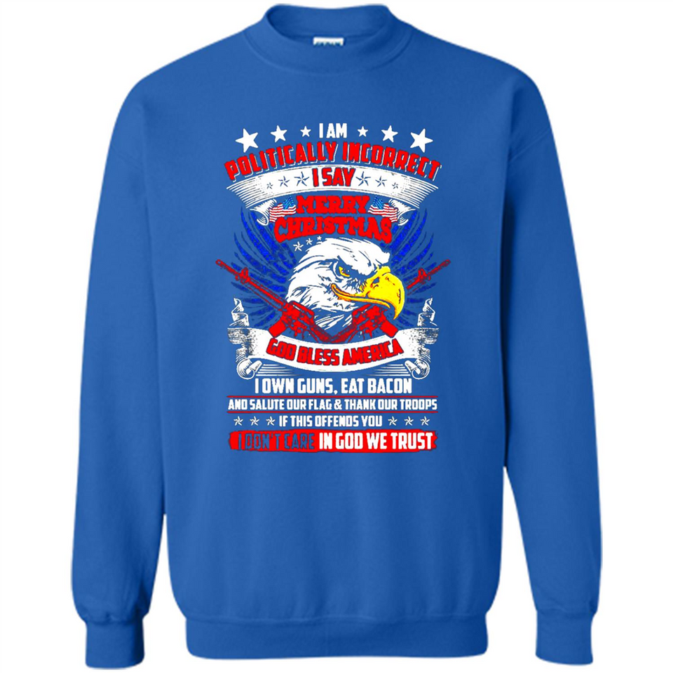 I Am Politically Incorrect I Say Merry Christmas America - Sweatshirt