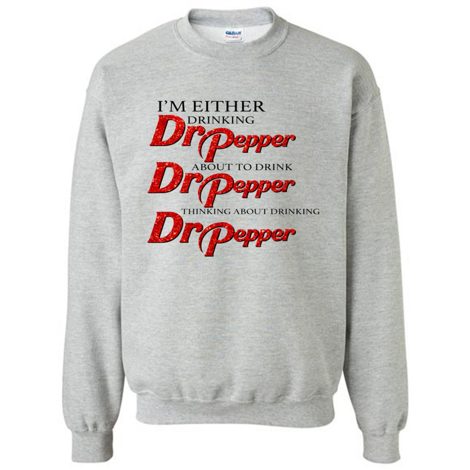 I'm Either Drinking Dr Pepper - Sweatshirt