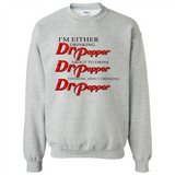 I'm Either Drinking Dr Pepper - Sweatshirt
