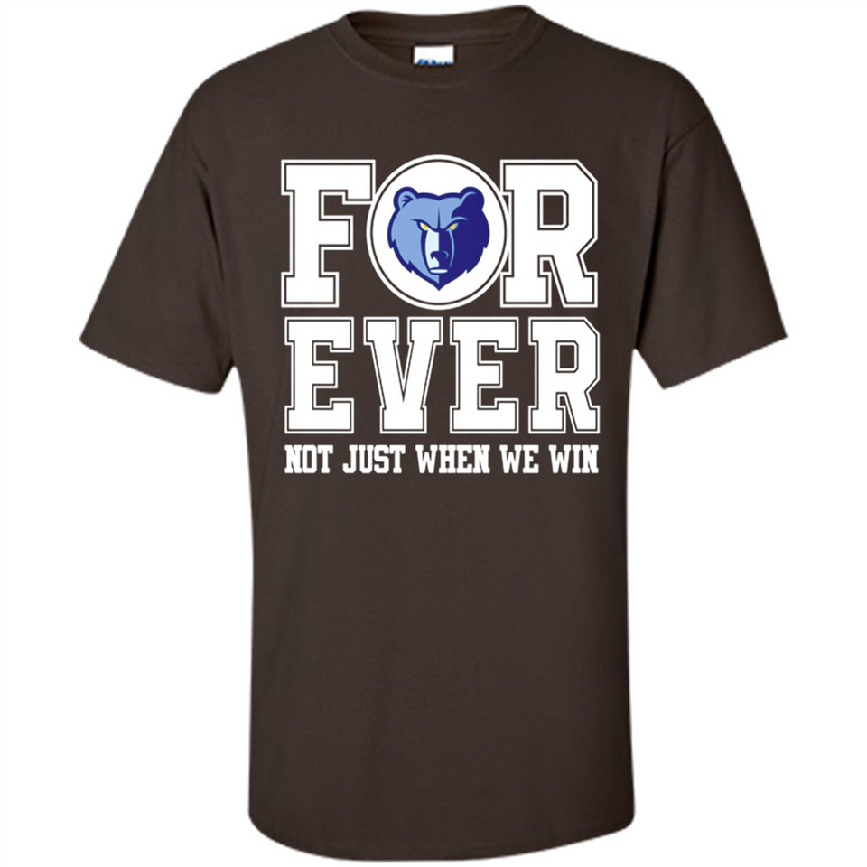 Memphis Grizzlies Forever For ever not just when we win - Shirt