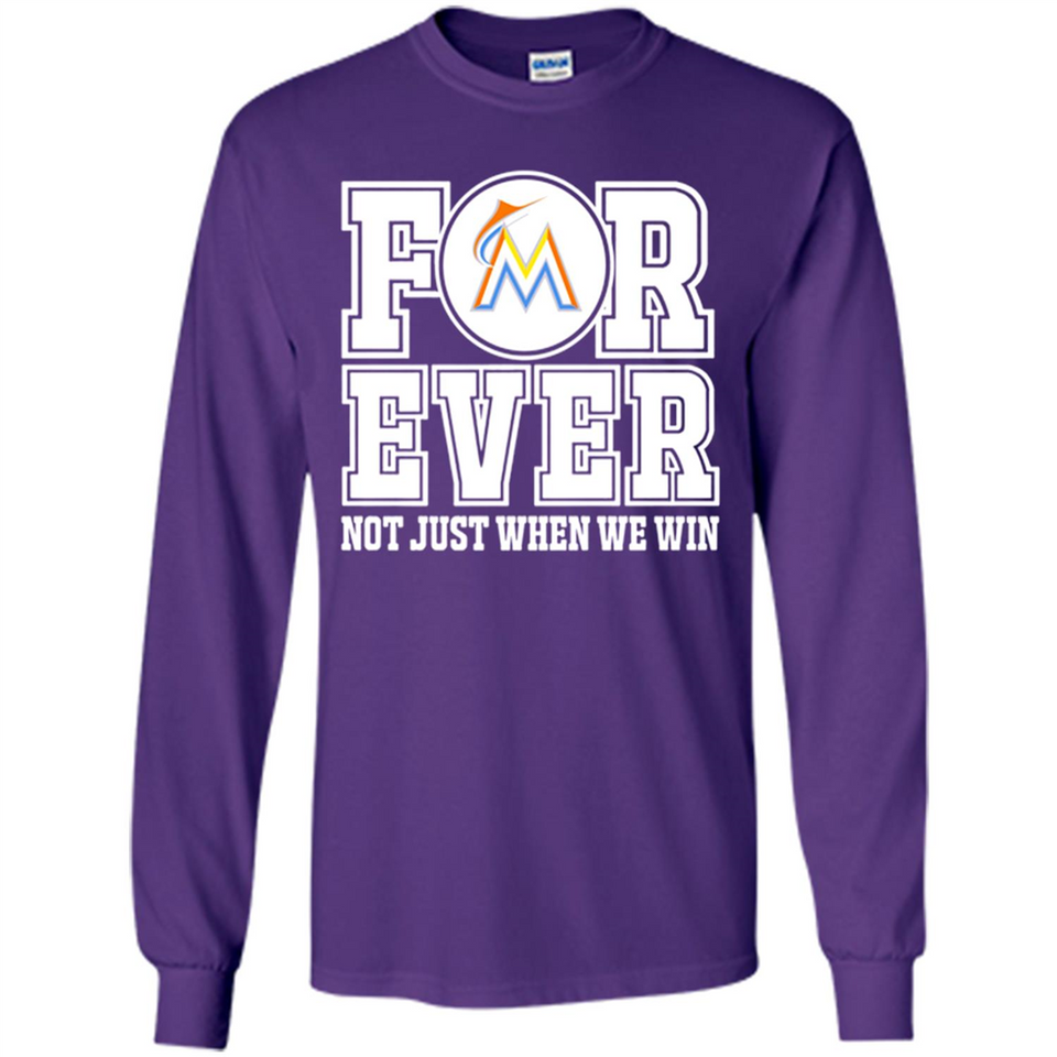 Miami Marlins Forever For ever not just when we win - Long Sleeve T-Shirt