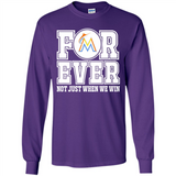 Miami Marlins Forever For ever not just when we win - Long Sleeve T-Shirt