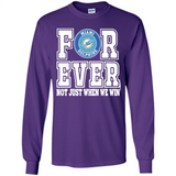 Miami Dolphins Forever For ever not just when we win - Long Sleeve T-Shirt