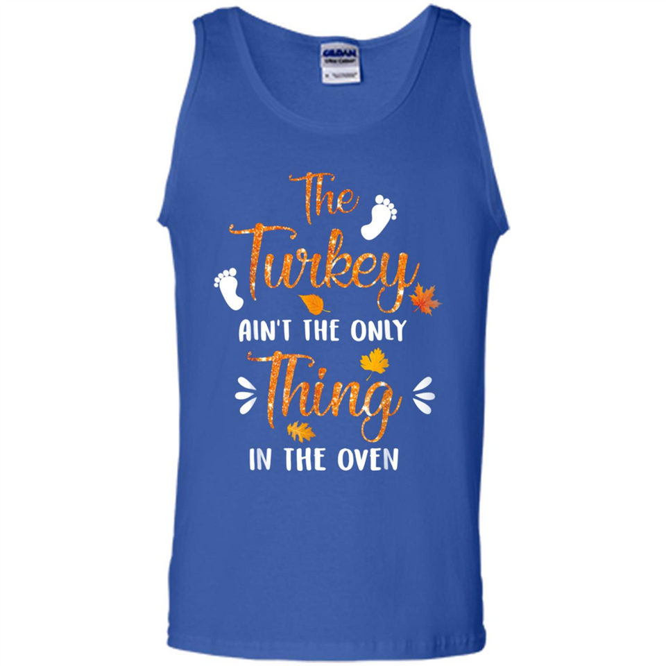 The Turkey Ain’t the Only Thing in the Oven Turkey Day - Tank Top